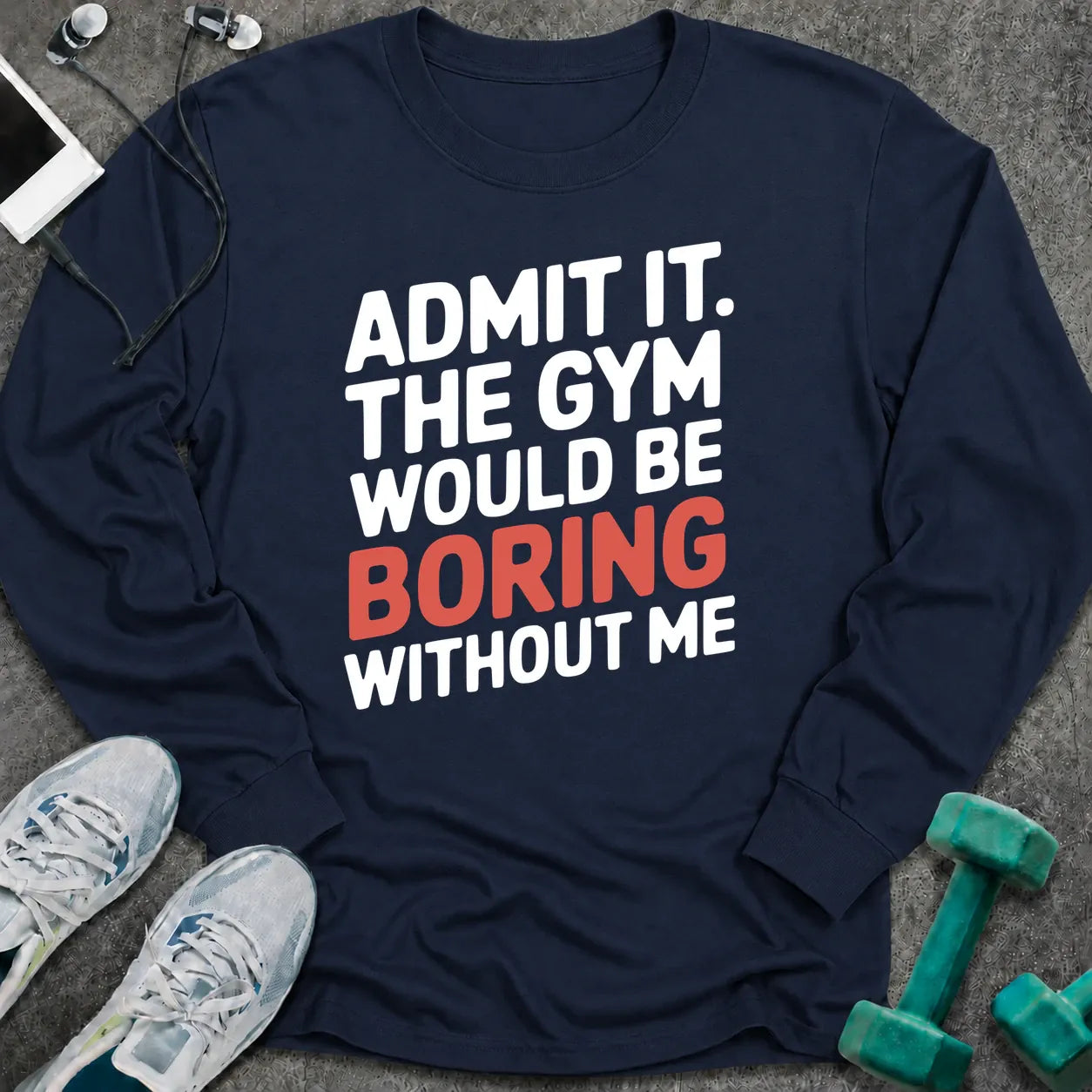 Navy long sleeve tee printed with "Admit It. The Gym Would Be Boring Without Me" in white with the word boring in pink