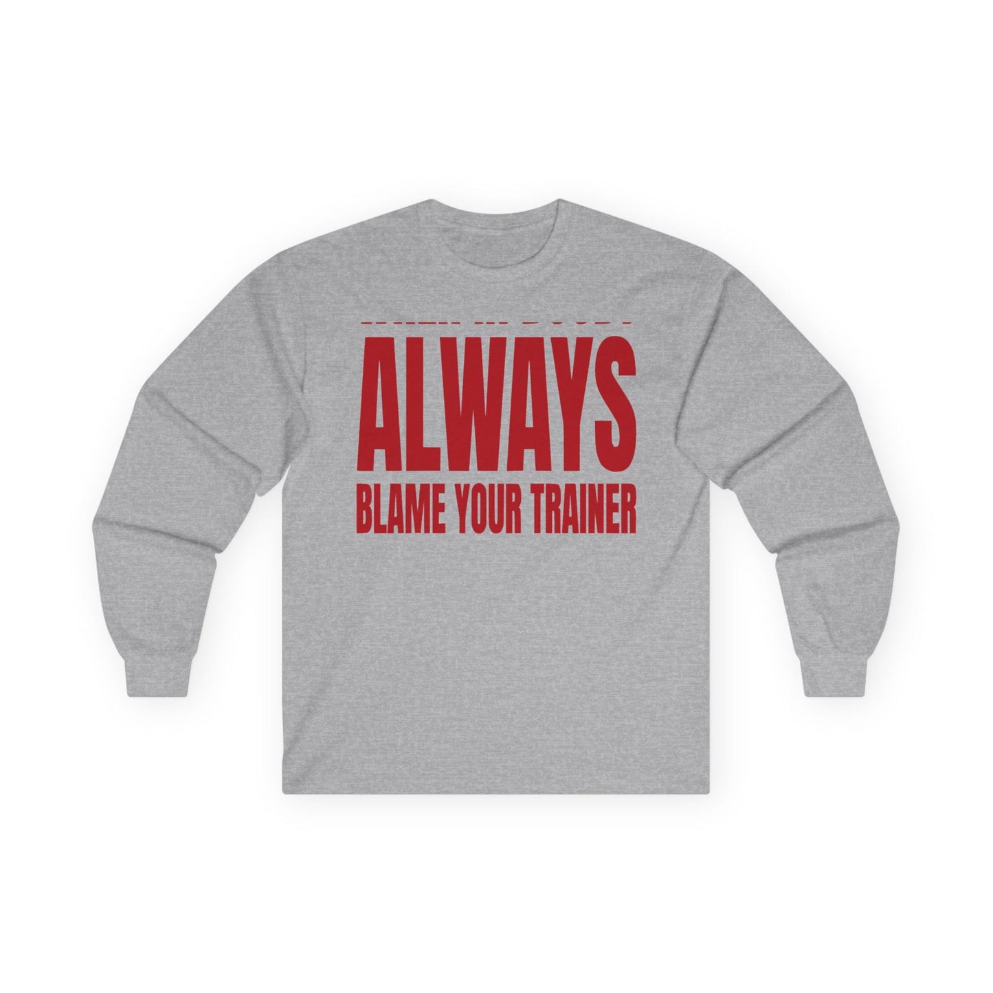Sport grey long sleeve tee printed with "When In Doubt Always Blame Your Trainer" in red