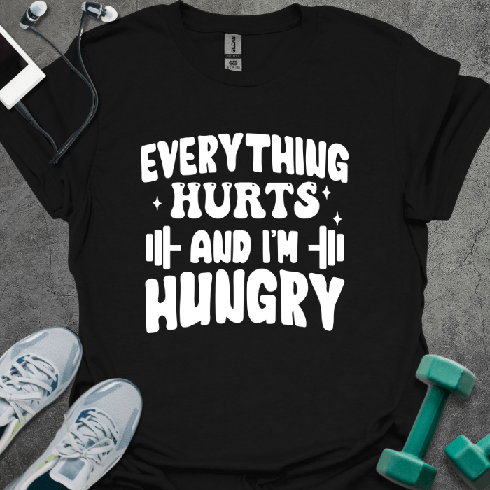 T-Shirt Black / S Everything Hurts and I'm Hungry T-Shirt