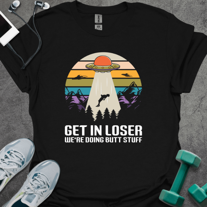 T-Shirt Black / S Get in Loser We're Doing Butt Stuff T-Shirt