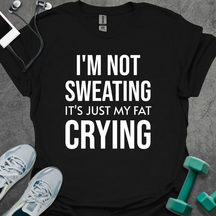 T-Shirt Black / S I'm Not Sweating It's Just My Fat Crying T-Shirt