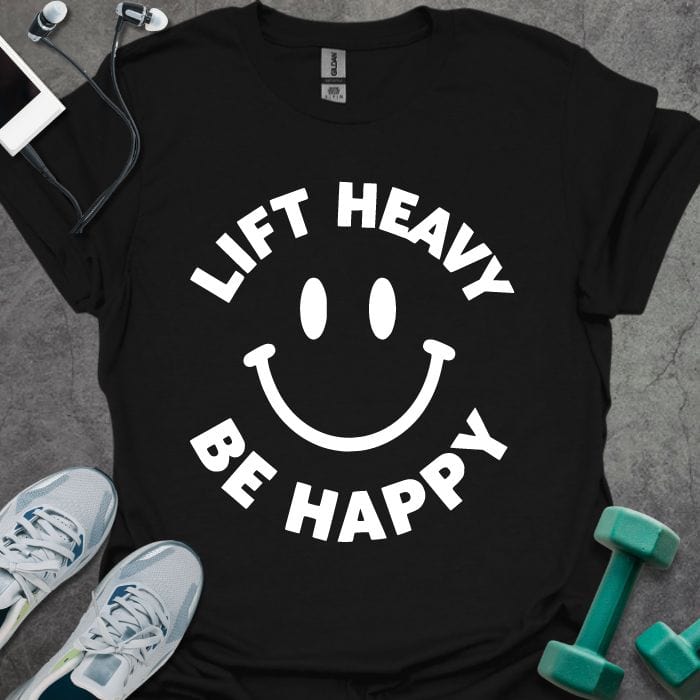 T-Shirt Black / S Lift Heavy, Be Happy T-Shirt