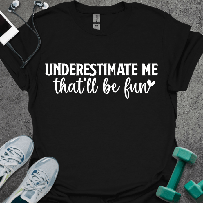 T-Shirt Black / S Underestimate Me That'll Be Fun T-Shirt