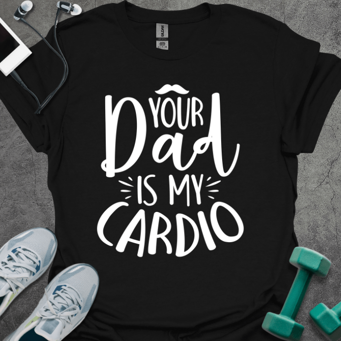 T-Shirt Black / S Your Dad Is My Cardio T-Shirt