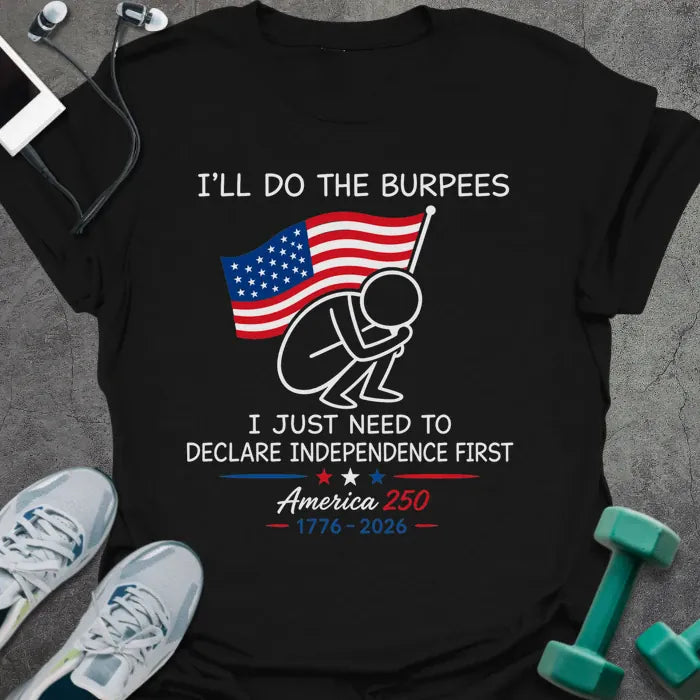 Black t-shirt printed with "I'll Do the Burpees I Just Need to Declare Independence First" in red and white, with a figure doing burpees and American flag
