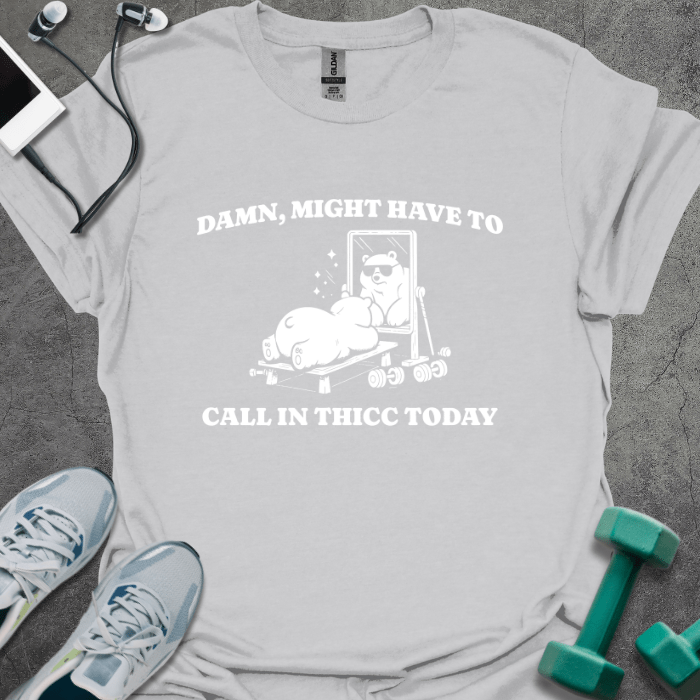 T-Shirt Ice Grey / S Damn, Might Have to Call In Thicc T-Shirt