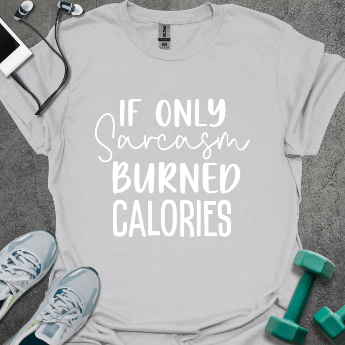 T-Shirt Ice Grey / S If Only Sarcasm Burned Calories T-Shirt