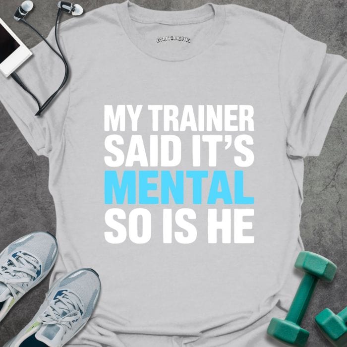 Ice grey t-shirt printed with "My Trainer Said It's Mental so is He" in white and light blue