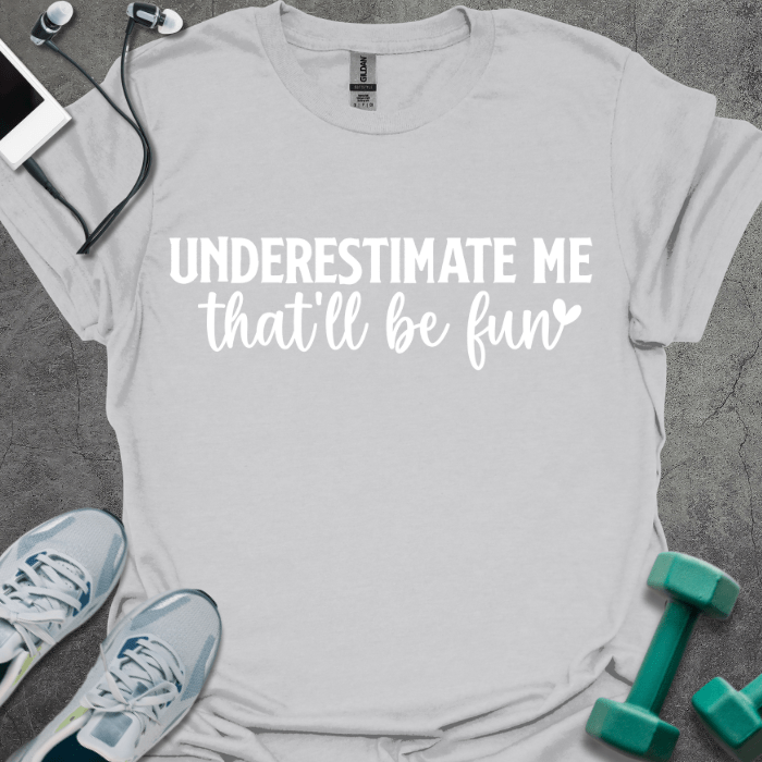 T-Shirt Ice Grey / S Underestimate Me That'll Be Fun T-Shirt