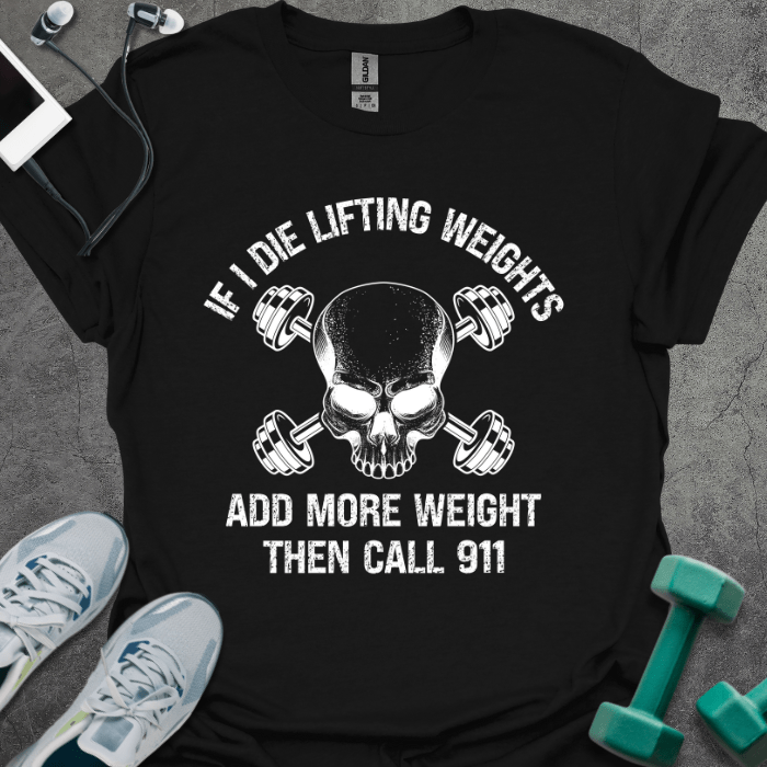 T-Shirt If I Die While Lifting Weights T-Shirt