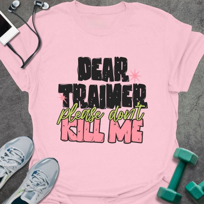 Light pink t-shirt printed with "DEAR TRAINER please don't KILL ME" in multi-color