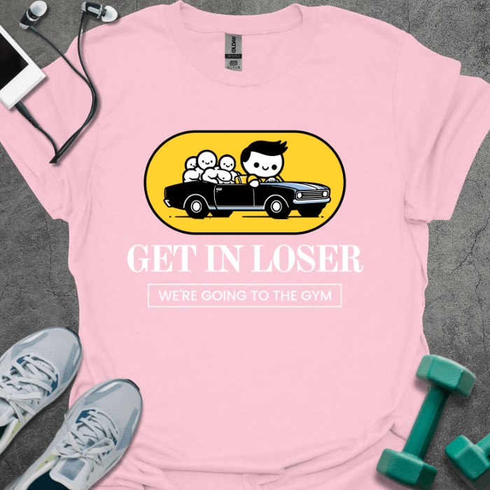 T-Shirt Light Pink / S Get In Loser We're Going To The Gym T-Shirt