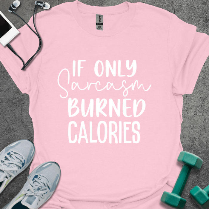 T-Shirt Light Pink / S If Only Sarcasm Burned Calories T-Shirt