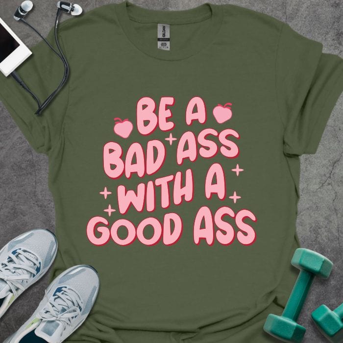 T-Shirt Military Green / S Be A Bad Ass T-Shirt