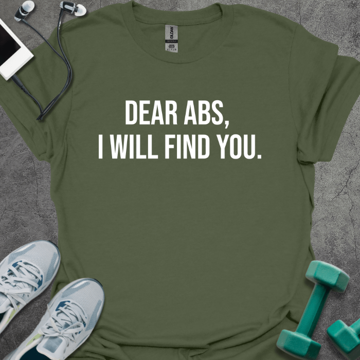 T-Shirt Military Green / S Dear Abs I Will Find You T-Shirt