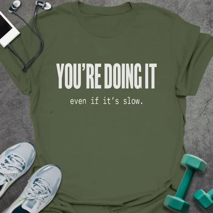 Military green t-shirt printed with "YOU'RE DOING IT even if it's slow." in white