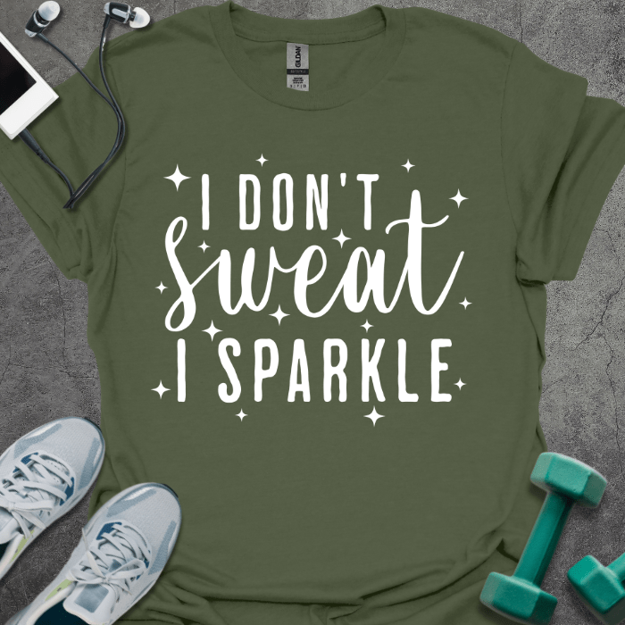 T-Shirt Military Green / S I Don't Sweat I Sparkle T-Shirt