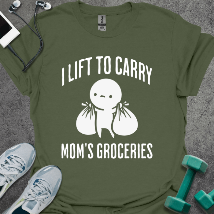T-Shirt Military Green / S I Lift To Carry Mom's Groceries T-Shirt