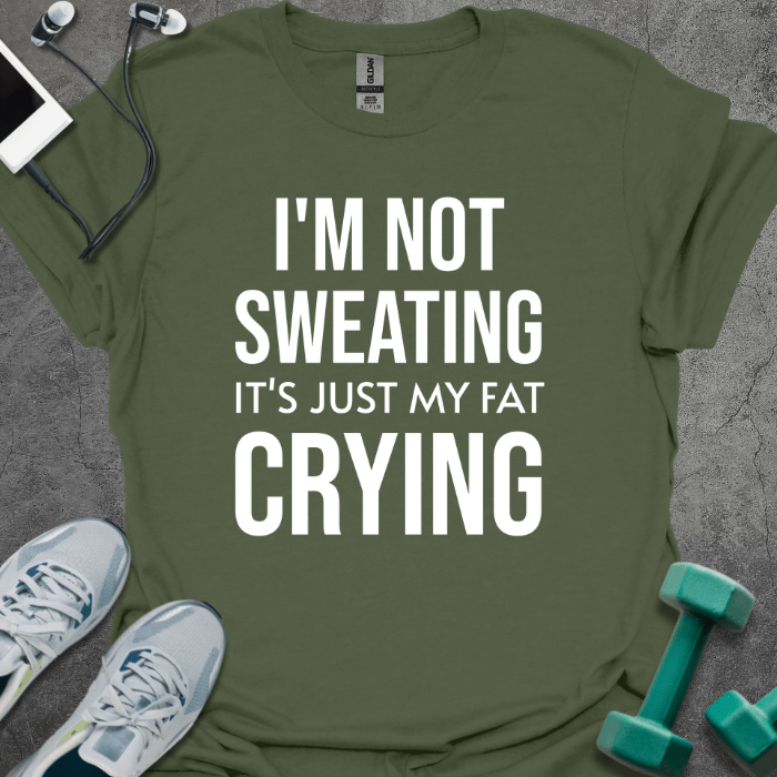 T-Shirt Military Green / S I'm Not Sweating It's Just My Fat Crying T-Shirt