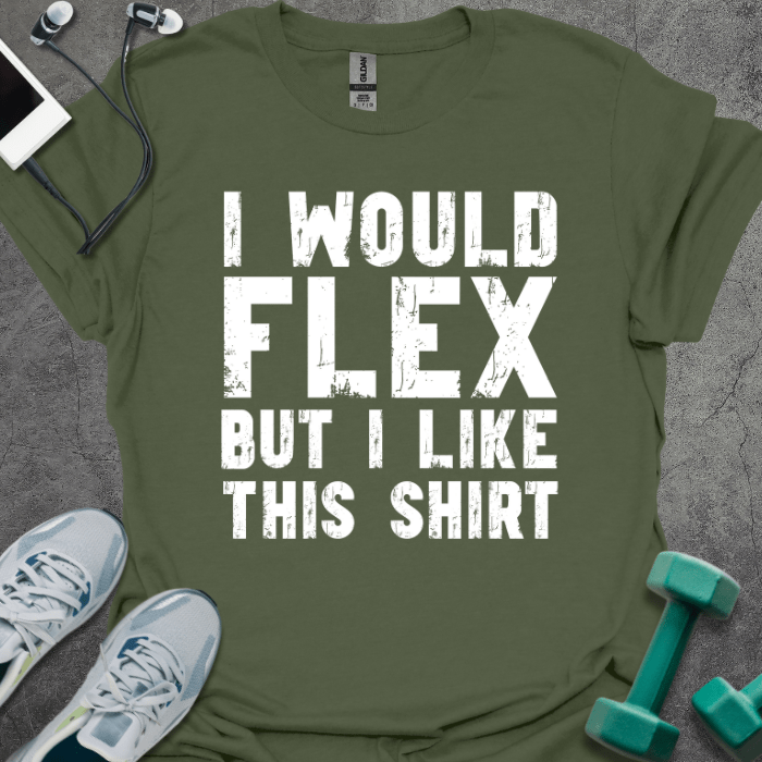 T-Shirt Military Green / S I Would Flex But T-Shirt