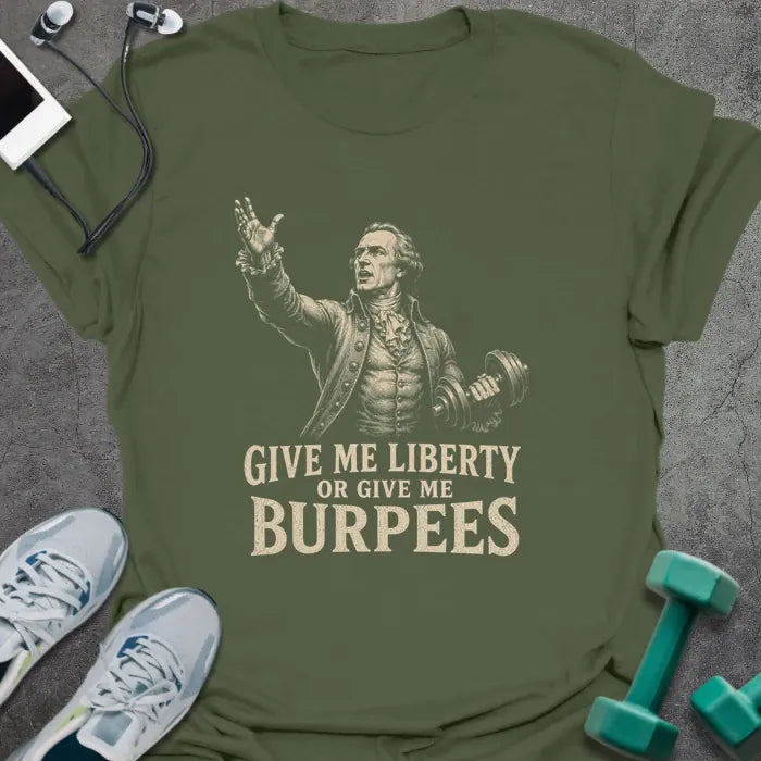 Military green t-shirt printed with "Give Me Liberty or Give Me Burpees" in white and gold, with a historical figure graphic
