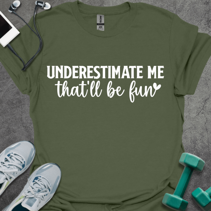 T-Shirt Military Green / S Underestimate Me That'll Be Fun T-Shirt