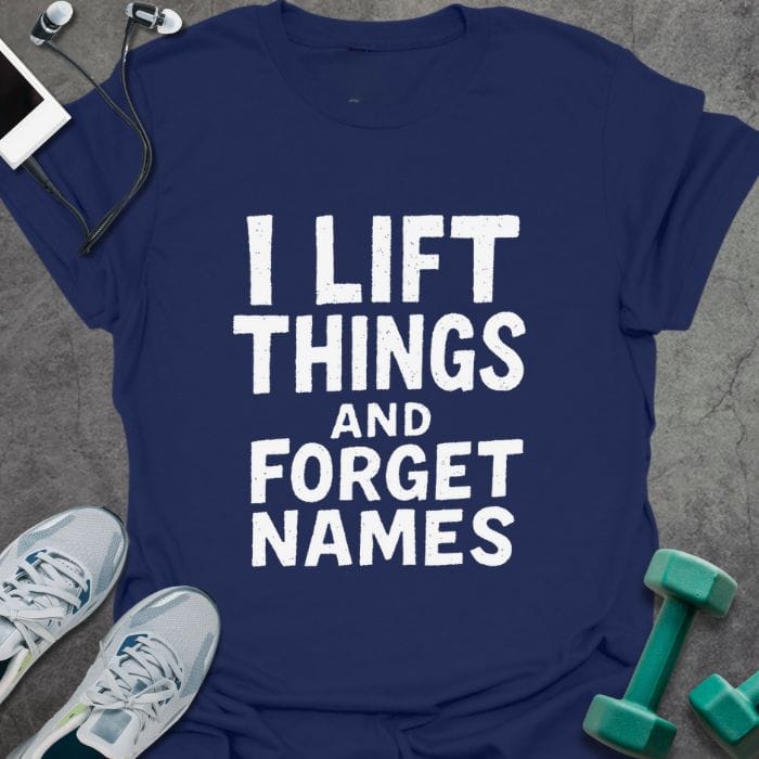 Navy t-shirt printed with "I Lift Things and Forget Names"
