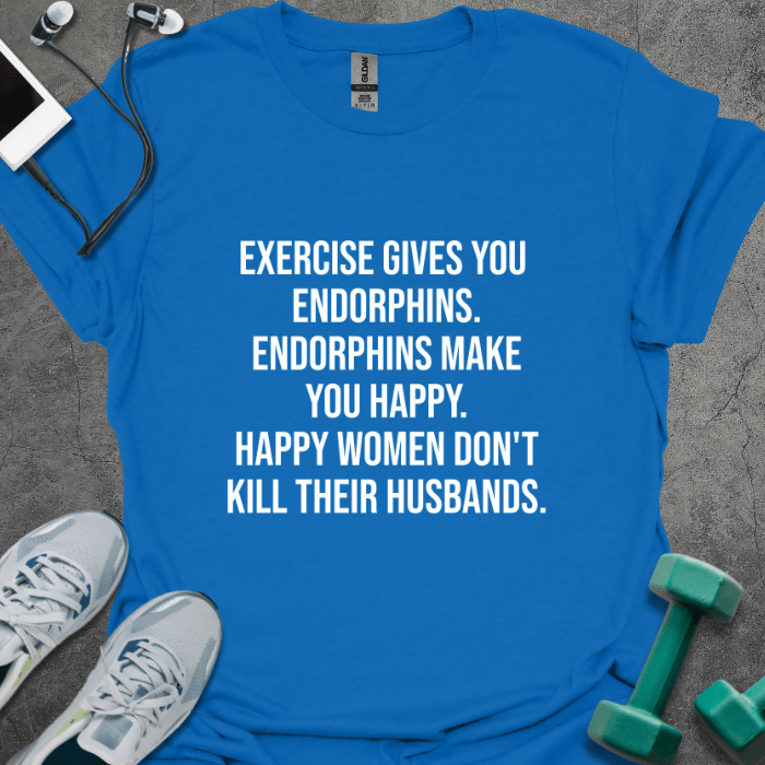 T-Shirt Royal / S Exercise Gives You Endorphins T-Shirt