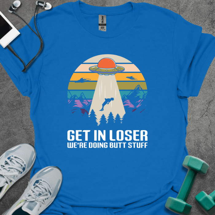 T-Shirt Royal / S Get in Loser We're Doing Butt Stuff T-Shirt