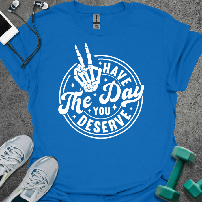 T-Shirt Royal / S Have The Day You Deserve T-Shirt