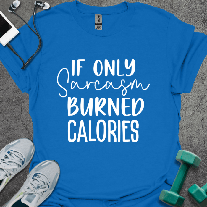 T-Shirt Royal / S If Only Sarcasm Burned Calories T-Shirt