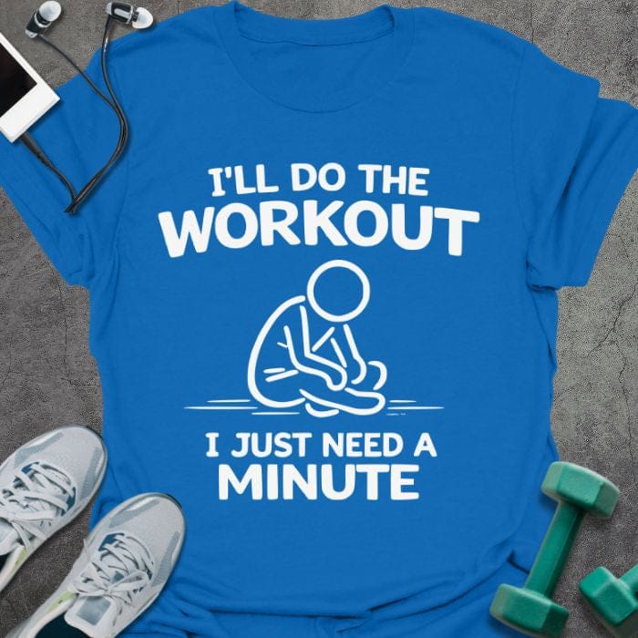Royal blue t-shirt printed with "I'll Do the Workout I Just Need a Minute" in white, with an illustration of a stick figure sitting down