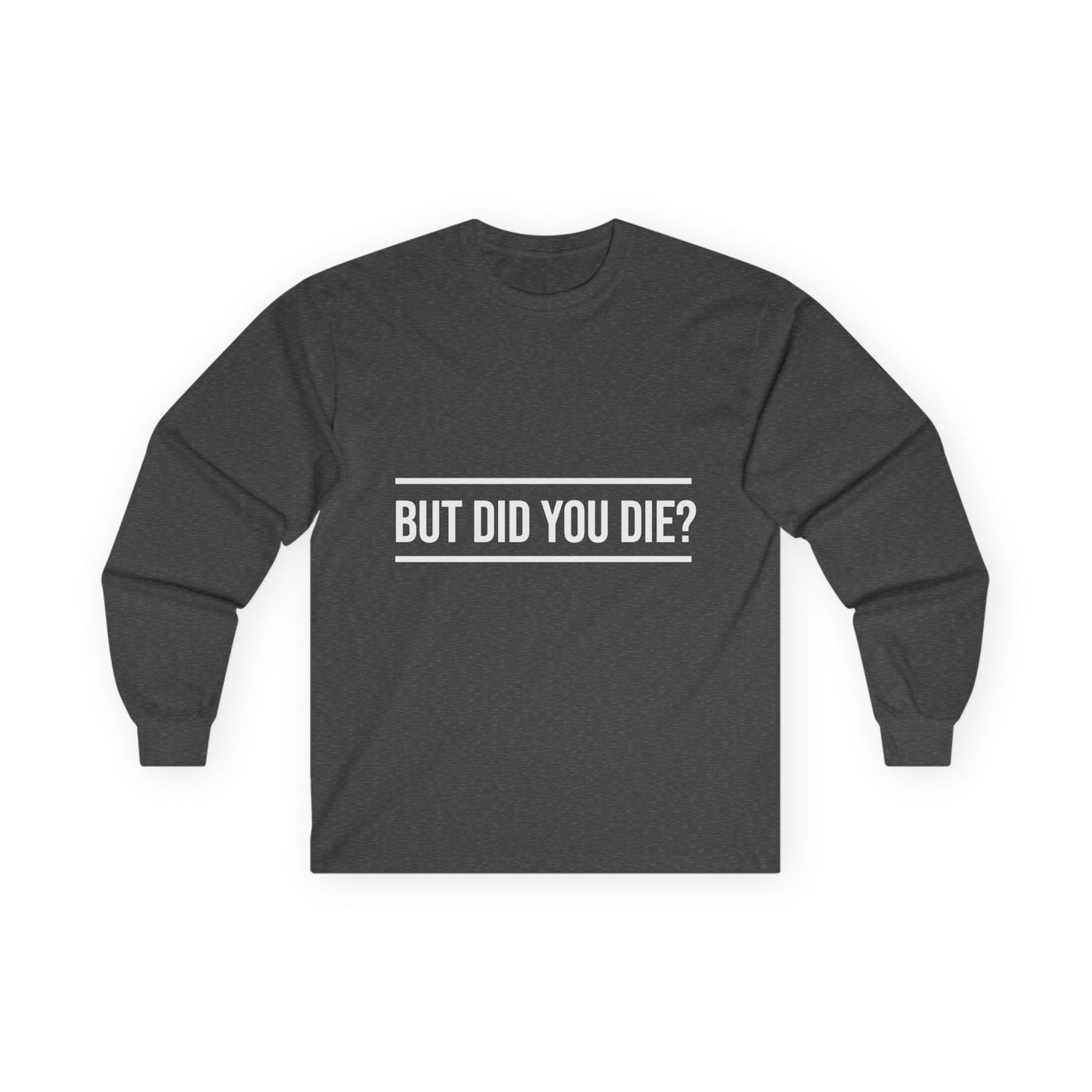 Did You Die Long Sleeve Tee