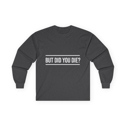 Did You Die Long Sleeve Tee