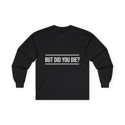Did You Die Long Sleeve Tee