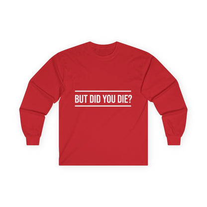 Did You Die Long Sleeve Tee