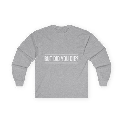 Did You Die Long Sleeve Tee