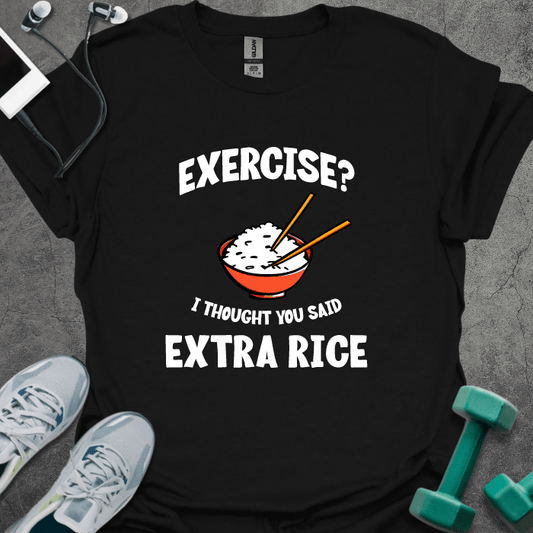 Exercise? I Thought You Said Extra Rice T-Shirt