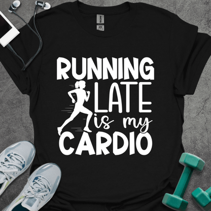 Running Late is My Cardio T-Shirt