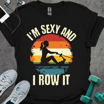 I'm Sexy And I Row It T-Shirt