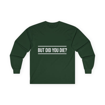 Did You Die Long Sleeve Tee