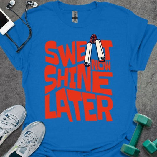 Sweat Now, Shine Later T-Shirt