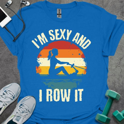 I'm Sexy And I Row It T-Shirt