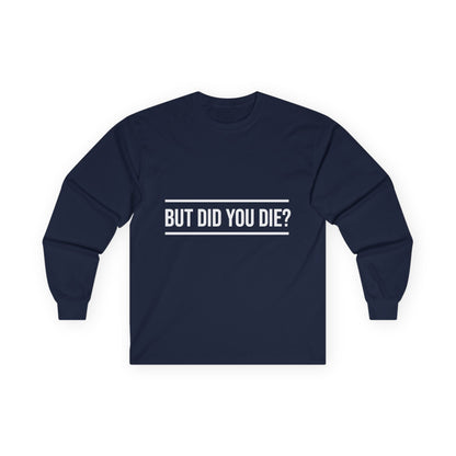Did You Die Long Sleeve Tee