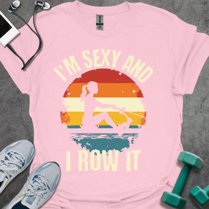 I'm Sexy And I Row It T-Shirt