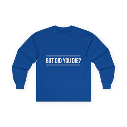 Did You Die Long Sleeve Tee