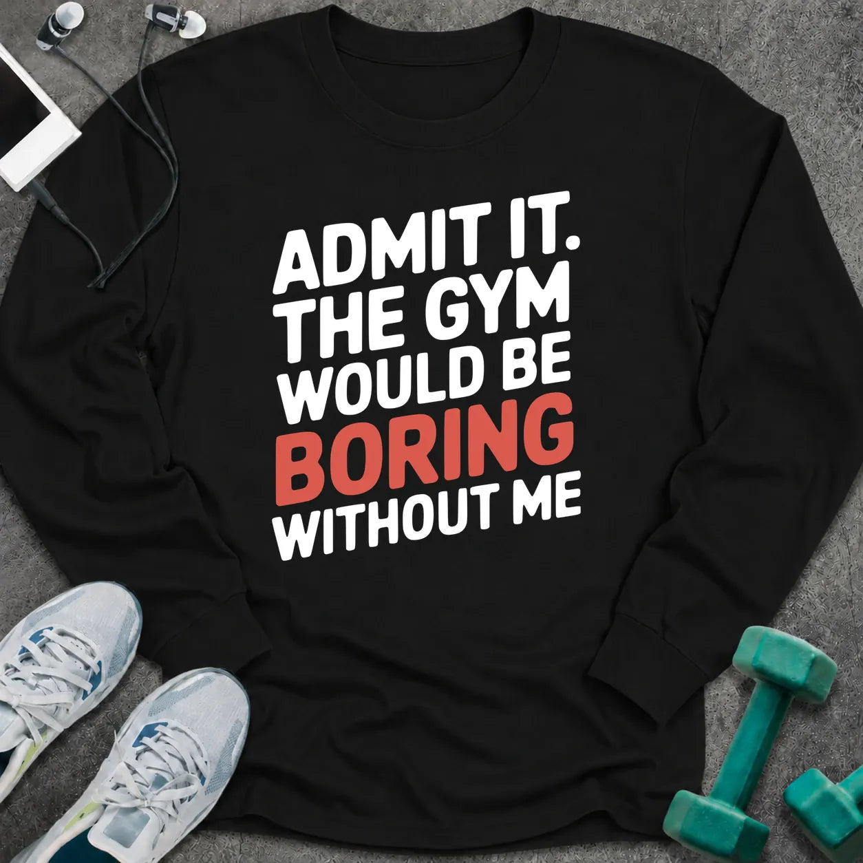 Black long sleeve tee printed with "Admit It. The Gym Would Be Boring Without Me" in white with the word boring in pink