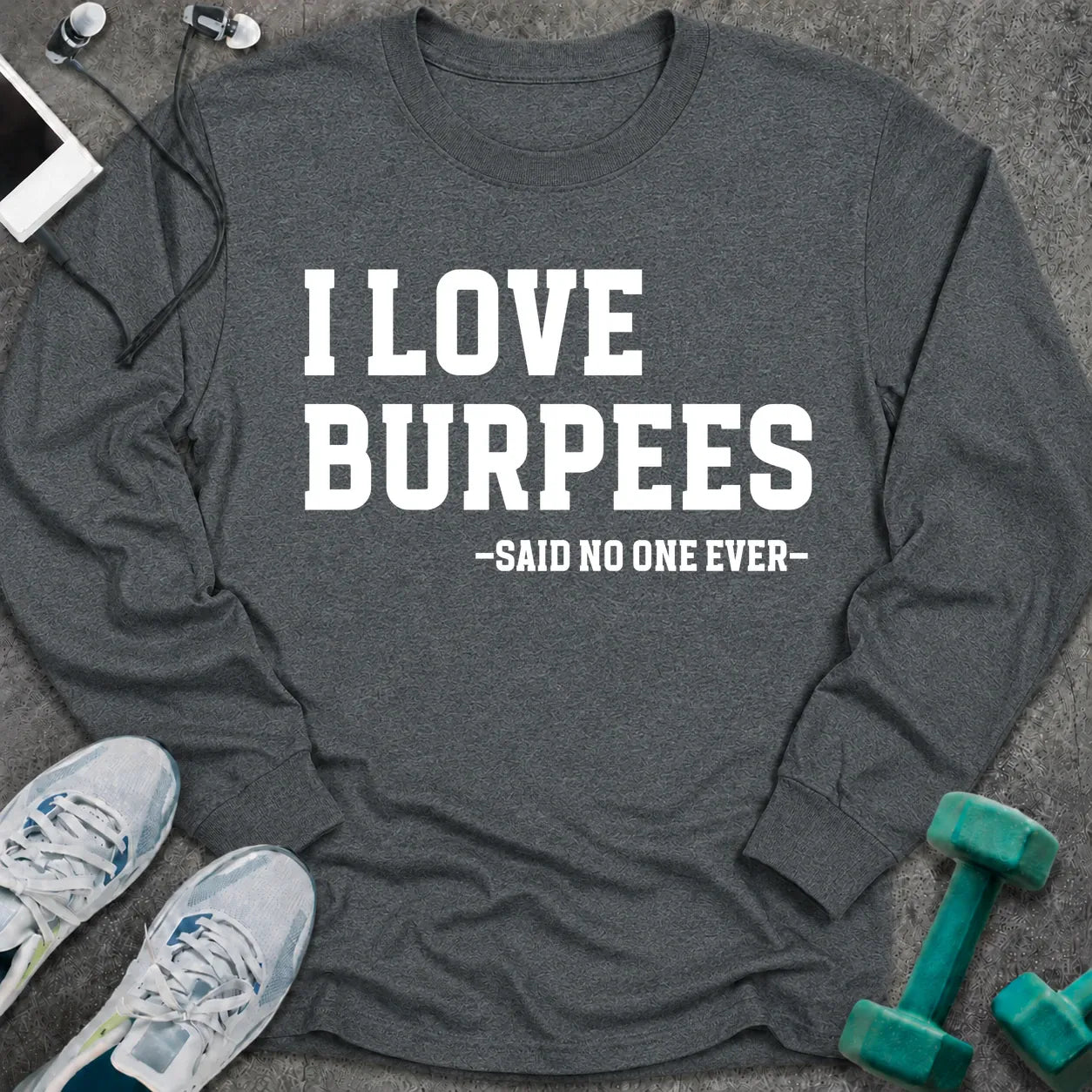 Dark heather long sleeve tee printed with "I Love Burpees, Said No One Ever" in white