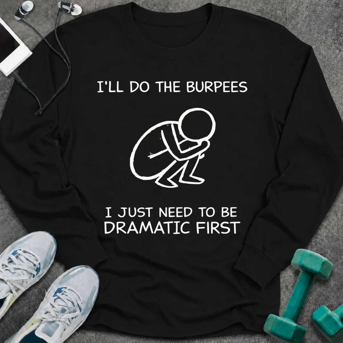 Black long sleeve tee printed with "I'll Do The Burpees, I Just Need To Be Dramatic First" in white, with a line drawing of a figure slumped on the floor