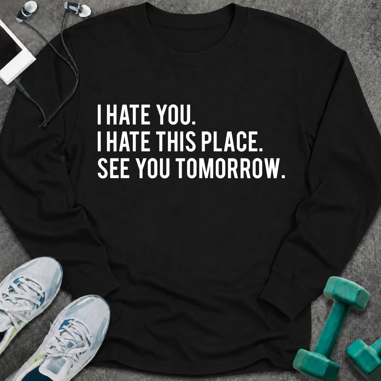 Black long sleeve tee printed with "I Hate You. I Hate This Place. See You Tomorrow." in white